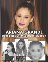 ARIANA GRANDE Dots Line Spirals Coloring Book: Great gift for girls, Boys and teens who love ARIANA GRANDE with spiroglyphics coloring books - ARIANA GRANDE coloring book B095L9LMMP Book Cover
