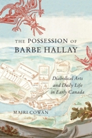 The Possession of Barbe Hallay: Diabolical Arts and Daily Life in Early Canada 0228014042 Book Cover
