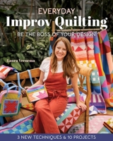 Everyday Improv Quilting: Be the Boss of Your Design; 3 New Techniques & 10 Projects 1644037173 Book Cover