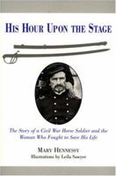 His Hour Upon The Stage: The Story of a Civil War Horse Soldier and the Woman Who Fought to Save His Life 0533156734 Book Cover