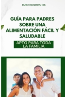 Guía Para Padres Sobre Una Alimentación Fácil Y Saludable: Apto Para Toda La Familia (Spanish Edition) 0970172788 Book Cover