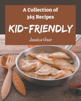 A Collection Of 365 Kid-Friendly Recipes: Kid-Friendly Cookbook - All The Best Recipes You Need are Here! B08GFX5K65 Book Cover