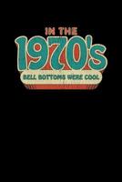 In The 1970's Bell Bottoms Were Cool: Retro Themed Diary Back to School Composition Notebook; 6 x 9 110 pages blank lined 1076433170 Book Cover