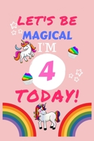 Lets Be Magical I'm 4 Today: Blank Book For Writing, Journaling, Doodling or Sketching: 100 Pages, 6 x 9. Cute Cover For Girls Perfect Inexpensive Birthday Gift 1710046392 Book Cover