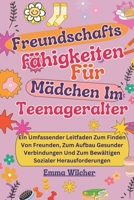 Freundschafts fähigkeiten Für Mädchen Im Teenageralter: Ein Umfassender Leitfaden Zum Finden Von Freunden, Zum Aufbau Gesunder Verbindungen Und Zum ... Sozialer Herausforderungen (German Edition) B0DTG2WCBW Book Cover