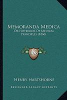 Memoranda Medica: Or Notebook Of Medical Principles 1164869868 Book Cover