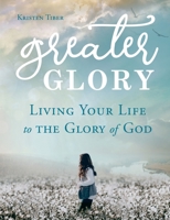 Greater Glory: Living Your Life to the Glory of God 0999587617 Book Cover