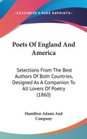 Poets Of England And America: Selections From The Best Authors Of Both Countries, Designed As A Companion To All Lovers Of Poetry 1164950452 Book Cover