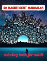 50 Magnificent Mandalas coloring book for adult: Mandala 50 Coloring Book Adult Coloring Book with Beautiful Mandalas Relaxing Mandalas for Stress Relief and Relaxation B09T41P7QR Book Cover