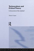 Technoculture and Critical Theory: In the Service of the Machine? (Routledge Studies in Science Technology and Society) 0415261600 Book Cover