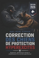 CORRECTION DES CHIENS DE PROTECTION HYPEREXCITÉS: Diagnostic, gestion de la charge et rétablissement du contrôle opérationnel (DOGINARE – Protection Dog Systems) (French Edition) B0HFMD5VRT Book Cover