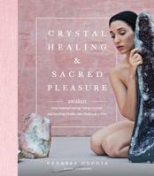 Crystal Healing and Sacred Pleasure: Awaken Your Sensual Energy Using Crystals and Healing Rituals, One Chakra at a Time 1592338186 Book Cover