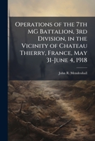 Operations of the 7th MG Battalion, 3rd Division, in the vicinity of Chateau Thierry, France, May 31-June 4, 1918 1249281334 Book Cover