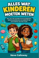 Alles Wat Kinderen Moeten Weten: Meer dan 100 essentiële levensvaardigheden, zelfvertrouwenboosters en praktische tips voor kinderen van 8 tot 12 jaar. (Dutch Edition) B0GZ6CXFYV Book Cover