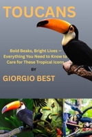 TOUCANS: Bold Beaks, Bright Lives – Everything You Need to Know to Care for These Tropical Icons B0FNZGYH8X Book Cover