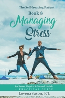 MANAGING STRESS For Better Physical & Mental Health: The Self-Treating Patient Book 8 1653462183 Book Cover