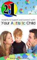 21 Insights to Support and Connect with Your Autistic Child (21 Book Series) 1494329646 Book Cover