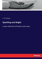 Sparkling and Bright: A New Collection of Hymns and Tunes for Sunday Schools, Young People's Societies of Christian Endeavor and All Meetings for Praise and Worship (Classic Reprint) 1247465969 Book Cover