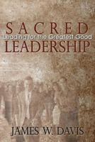 Sacred Leadership: Leading for the Greatest Good 0985504102 Book Cover