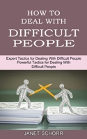 How to Deal With Difficult People: Powerful Tactics for Dealing With Difficult People 1990334741 Book Cover