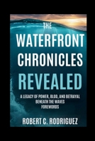 The Waterfront Chronicles Revealed: A Legacy of Power, Blood, and Betrayal Beneath the Waves forewords B0FFG7T1FP Book Cover