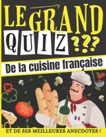 Le Grand Quiz de la Cuisine Française: et ses Meilleures Anecdotes ! Quiz pour enfant et adulte dès 7 ans - Questions Réponses - Quiz de culture ... les passionnés de cuisine B08M2G2JDY Book Cover
