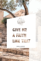 Give Me A Faith Like That: A Walk In The Footsteps Of Old Testament Saints 1733047883 Book Cover