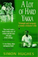 A Lot of Hard Yakka: Triumph and Torment - A County Cricketer's Life 0747255164 Book Cover