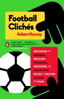 Football Clich�s: Decoding the Oddball Phrases, Colorful Gestures, and Unwritten Rules of Soccer Across the Pond 0143128523 Book Cover