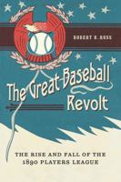 The Great Baseball Revolt: The Rise and Fall of the 1890 Players League 0803249411 Book Cover