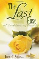 The Last Rose: A True Celebration of Eternal Life 1933538856 Book Cover