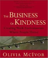 The Business of Kindness: Creating Work Environments Where People Thrive 0968214991 Book Cover