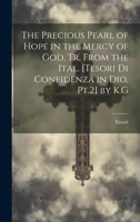 The Precious Pearl of Hope in the Mercy of God, Tr. From the Ital. [Tesori Di Confidenza in Dio, Pt.2] by K.G 1019626518 Book Cover