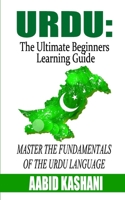 Urdu: The Ultimate Beginners Learning Guide: Master The Fundamentals Of The Urdu Language (Learn Urdu, Urdu Language, Urdu for Beginners) B0851M4JZC Book Cover