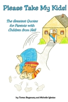 Please Take My Kids! 0615206530 Book Cover