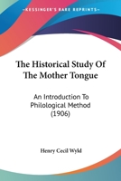 Historical Study of the Mother Tongue: Introduction to Philological Method 0548604150 Book Cover