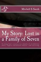 My Story: Lost in a Family of Seven: A Young Boy's Journey in a Family of Alcoholism, Abuse, Neglect and Mental Illness...and Surviving. 1493596349 Book Cover