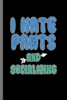 I hate Pants and socializing: Introvert Anti Social Leggings Shorts Dresses Pants Free I Hate Pants And Socializing Funny Gift (6"x9") Lined notebook Journal to write in 1694047105 Book Cover