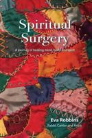 Spiritual Surgery: A Journey of Healing Mind, Body and Spirit 0999576917 Book Cover