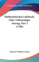 Mathematisches Lehrbuch, Oder Vollstandiger Auszug, Part 2 (1786) 1166331539 Book Cover