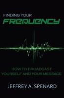 Finding Your Frequency: How to Broadcast Yourself and Your Message 1942688083 Book Cover