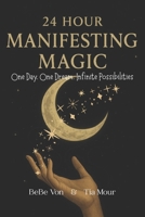 24 Hour Manifesting Magic: One Day. One Dream. Infinite Possibilities B0FLWRBZJ1 Book Cover