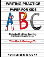WRITING PRACTICE PAPER FOR KIDS: Alphabet Letters Tracing and Handwriting Workbook : Preschool Cursive Writing Activity Book - Learn to Write and Make ... for Toddlers | Pre K, Kindergarten, Age 3-5 1692854585 Book Cover
