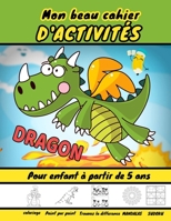 Mon beau cahier d'activités DRAGON pour Enfant à partir de 5 ans - Coloriage - Point par point - Trouvez les différences - Mandalas - SUDOKU: Livre d' B087SJRB9G Book Cover