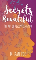 Secrets Of Beautiful: The Art Of Discovering You 0692132457 Book Cover