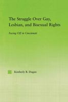 The Struggle over Gay, Lesbian, and Bisexual Rights: Facing off in Cincinnati (New Approaches in Sociology) 0415652073 Book Cover