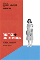 Politics and Partnerships: The Role of Voluntary Associations in America's Political Past and Present 0226109968 Book Cover