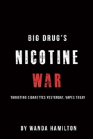 Big Drug's Nicotine War: Targeting Cigarettes Yesterday, Vapes today B0FJG37G8P Book Cover