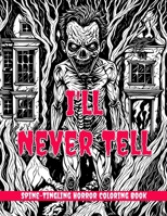 I'll Never Tell - Spine - Tingling Horror Coloring Book: 35 creepy horror coloring pages for adults B0CHKZ4Z7H Book Cover