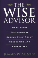 The Wise Advisor: What Every Professional Should Know about Consulting and Counseling 0275967263 Book Cover